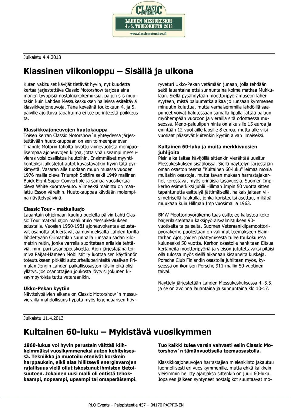 siis muutakin kuin Lahden Messukeskuksen halleissa esiteltäviä klassikkoajoneuvoja. Tänä keväänä toukokuun 4. ja 5. päiville ajoittuva tapahtuma ei tee perinteestä poikkeusta.