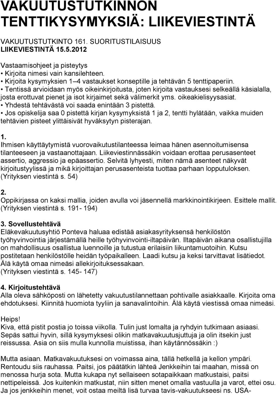 Tentissä arvioidaan myös oikeinkirjoitusta, joten kirjoita vastauksesi selkeällä käsialalla, josta erottuvat pienet ja isot kirjaimet sekä välimerkit yms. oikeakielisyysasiat.