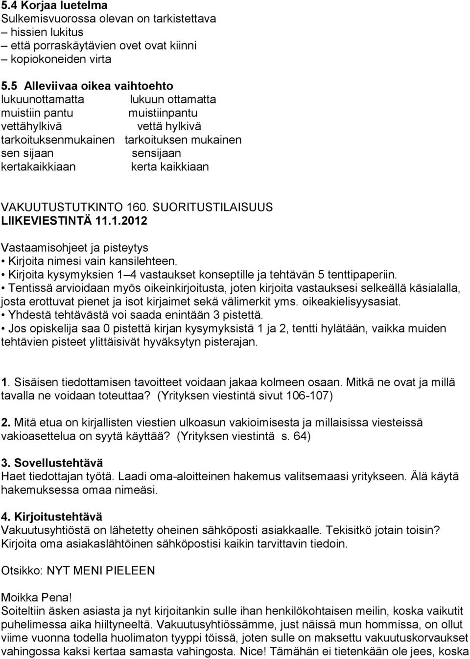 kerta kaikkiaan VAKUUTUSTUTKINTO 160. SUORITUSTILAISUUS LIIKEVIESTINTÄ 11.1.2012 Vastaamisohjeet ja pisteytys Kirjoita nimesi vain kansilehteen.