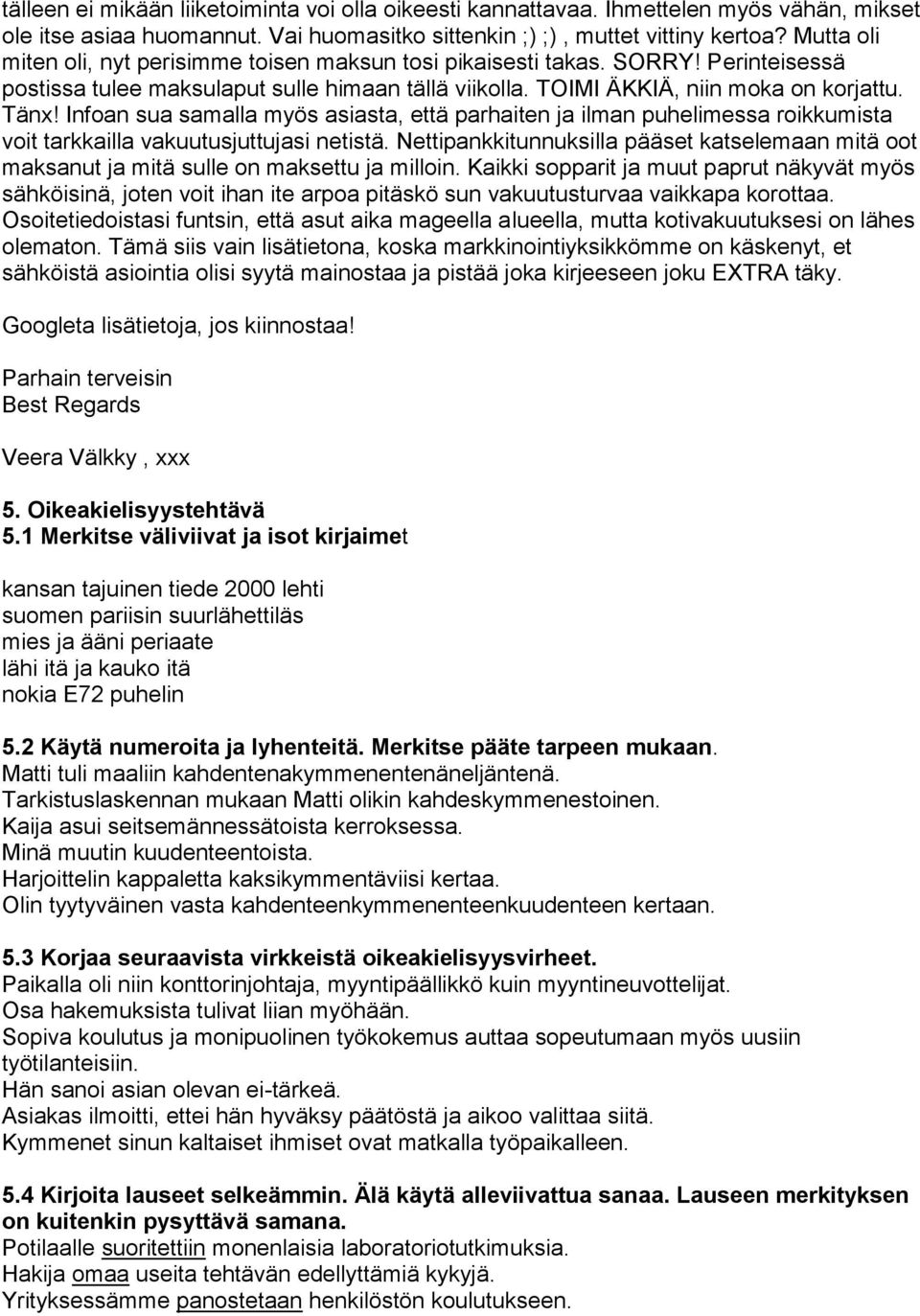 Infoan sua samalla myös asiasta, että parhaiten ja ilman puhelimessa roikkumista voit tarkkailla vakuutusjuttujasi netistä.