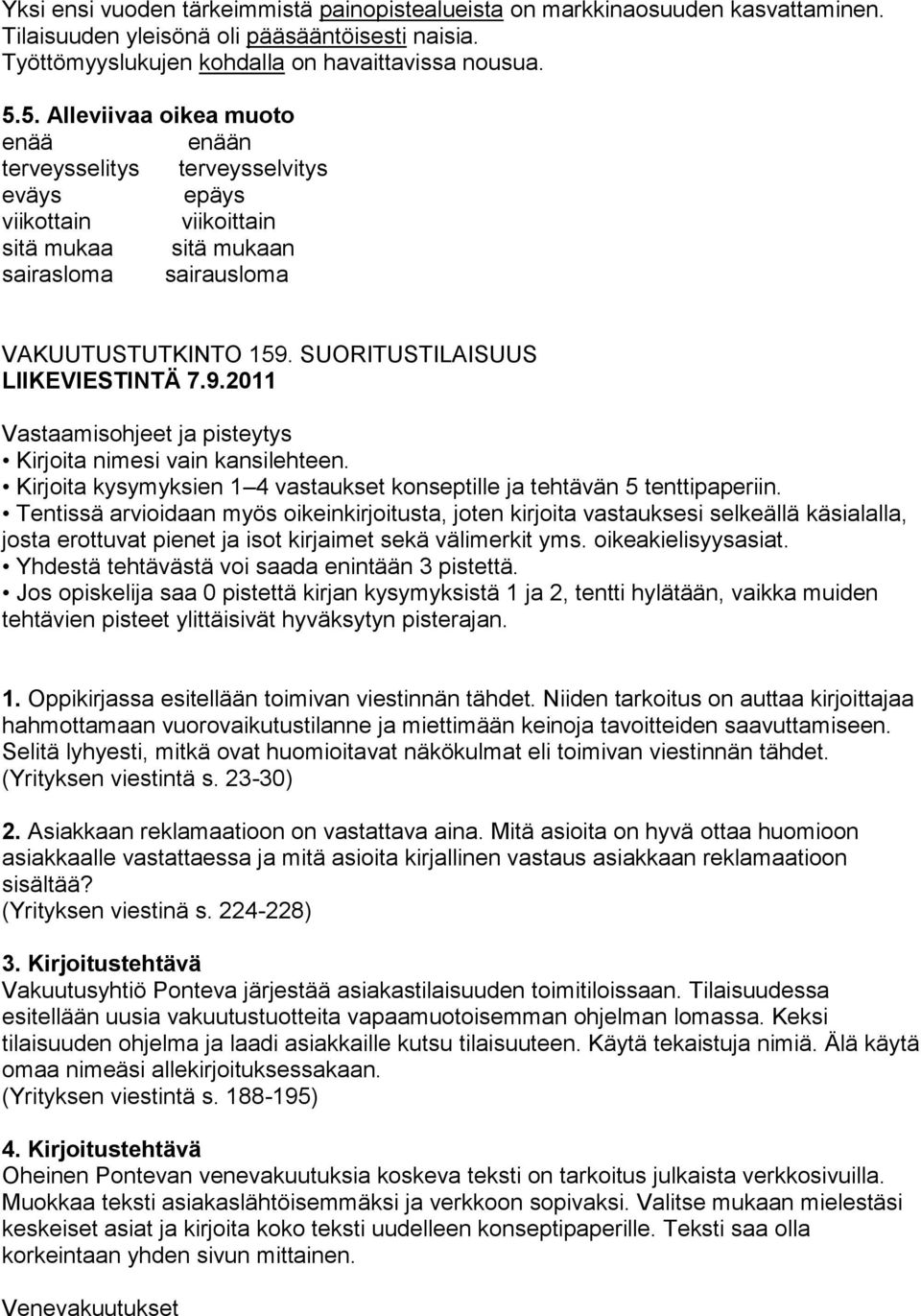 SUORITUSTILAISUUS LIIKEVIESTINTÄ 7.9.2011 Vastaamisohjeet ja pisteytys Kirjoita nimesi vain kansilehteen. Kirjoita kysymyksien 1 4 vastaukset konseptille ja tehtävän 5 tenttipaperiin.