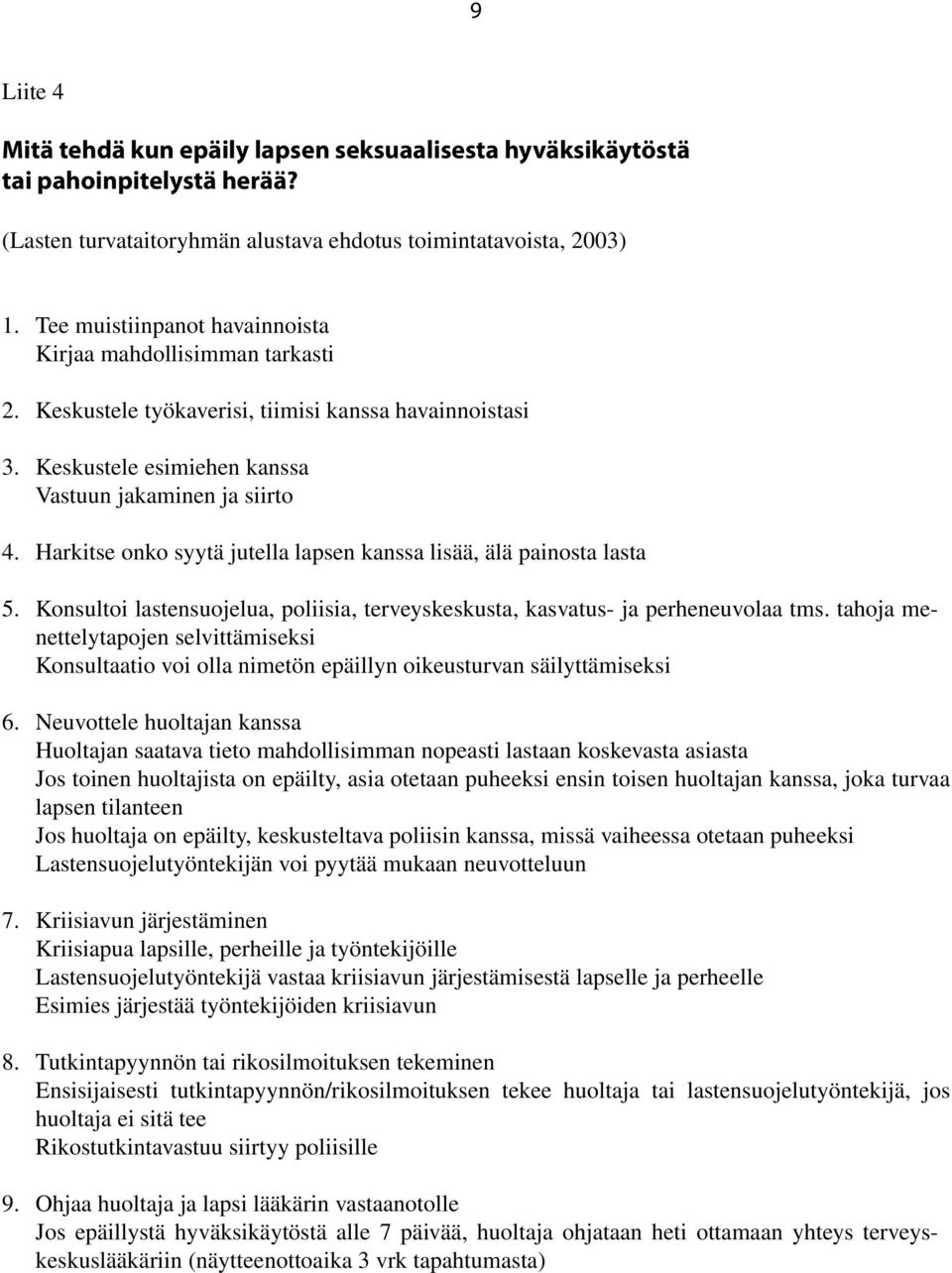 Harkitse onko syytä jutella lapsen kanssa lisää, älä painosta lasta 5. Konsultoi lastensuojelua, poliisia, terveyskeskusta, kasvatus- ja perheneuvolaa tms.