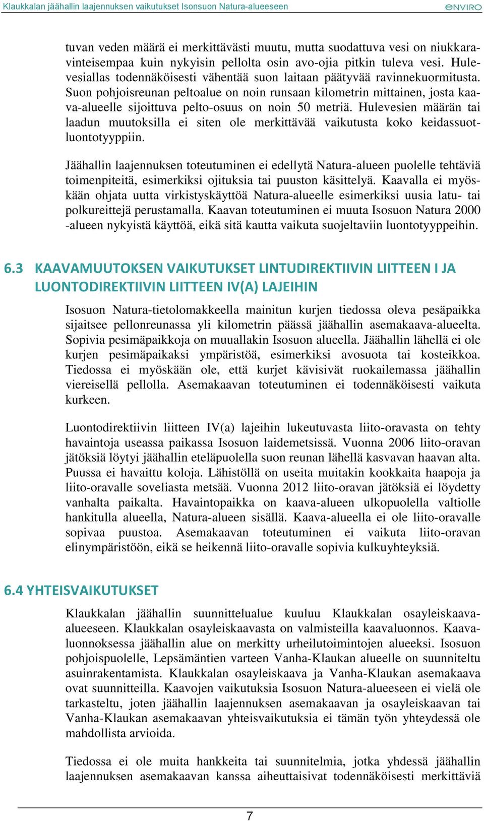 Suon pohjoisreunan peltoalue on noin runsaan kilometrin mittainen, josta kaava-alueelle sijoittuva pelto-osuus on noin 50 metriä.