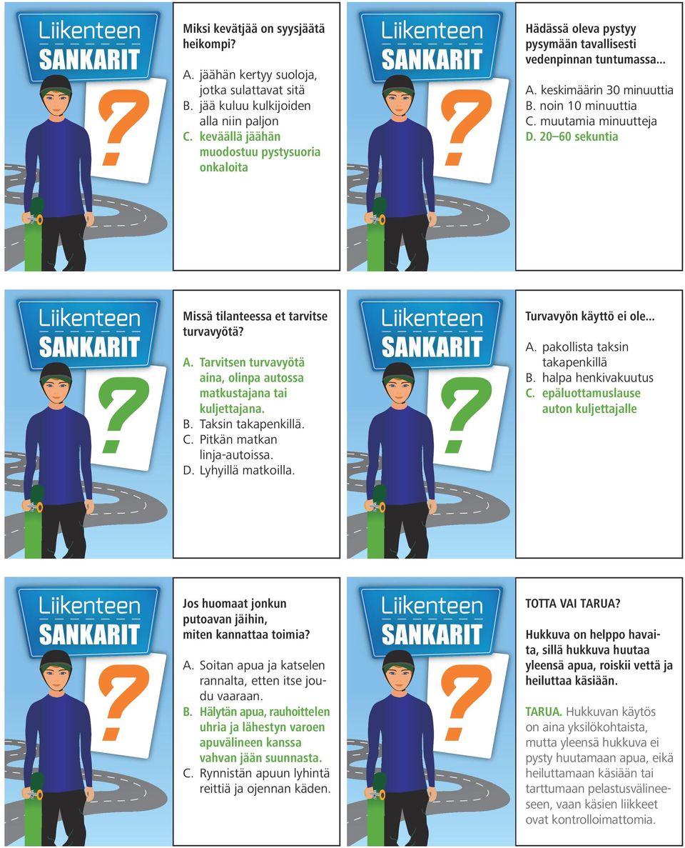 20 60 sekuntia Missä tilanteessa et tarvitse turvavyötä? A. Tarvitsen turvavyötä aina, olinpa autossa matkustajana tai kuljettajana. B. Taksin takapenkillä. C. Pitkän matkan linja-autoissa. D.