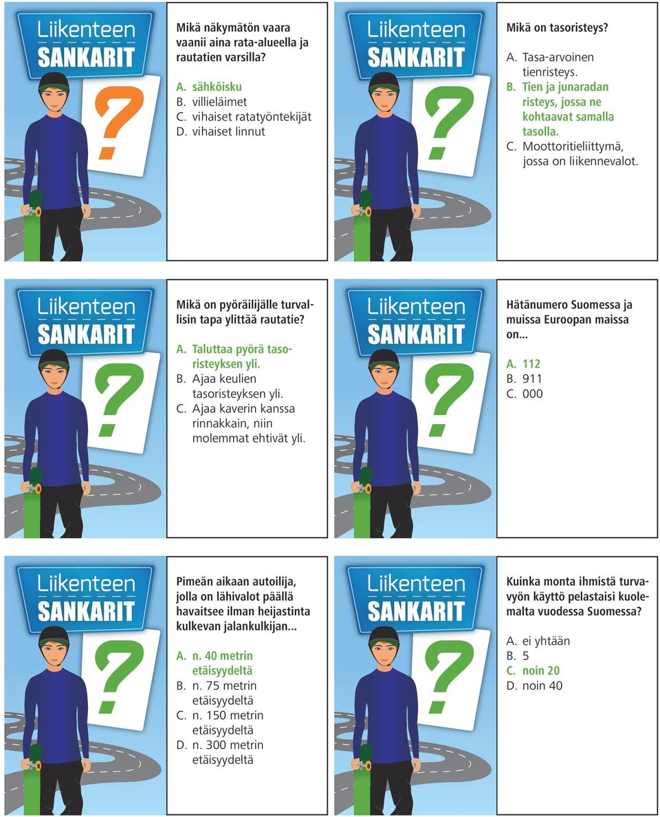 Ajaa kaverin kanssa rinnakkain, niin molemmat ehtivät yli. Hätänumero Suomessa ja muissa Euroopan maissa on... A. 112 B. 911 C.