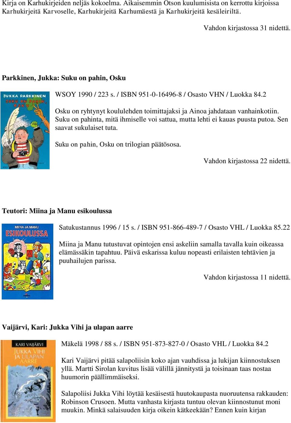 Suku on pahinta, mitä ihmiselle voi sattua, mutta lehti ei kauas puusta putoa. Sen saavat sukulaiset tuta. Suku on pahin, Osku on trilogian päätösosa. Vahdon kirjastossa 22 nidettä.