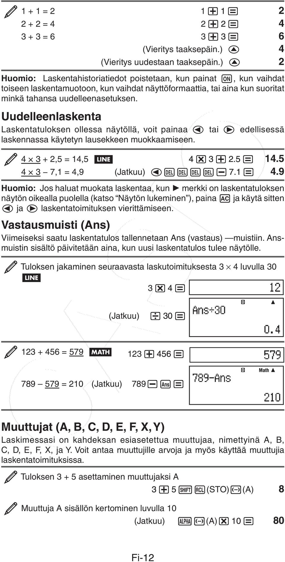 Uudelleenlaskenta Laskentatuloksen ollessa näytöllä, voit painaa tai edellisessä laskennassa käytetyn lausekkeen muokkaamiseen. 4 3 + 2,5 = 14,5 4 3 2.5 14.5 4 3 7,1 = 4,9 (Jatkuu) 7.1 4.