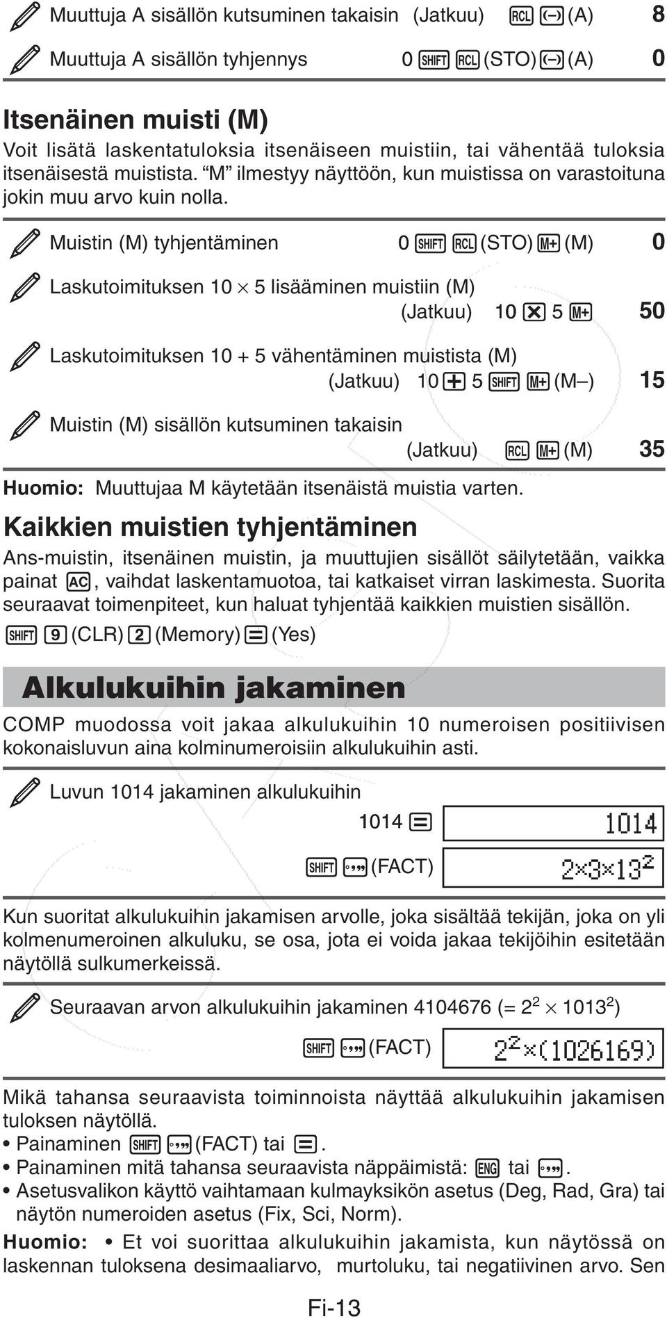 Muistin (M) tyhjentäminen 0 (STO) (M) 0 Laskutoimituksen 10 5 lisääminen muistiin (M) (Jatkuu) 10 5 50 Laskutoimituksen 10 + 5 vähentäminen muistista (M) (Jatkuu) 10 5 (M ) 15 Muistin (M) sisällön