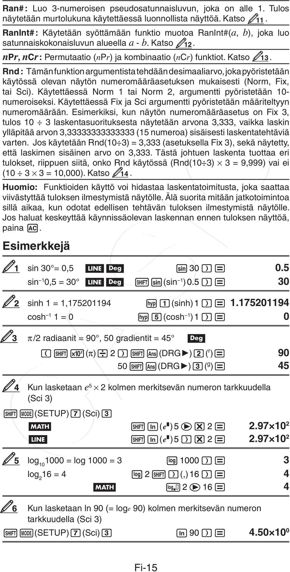 Rnd : Tämän funktion argumentista tehdään desimaaliarvo, joka pyöristetään käytössä olevan näytön numeromääräasetuksen mukaisesti (Norm, Fix, tai Sci).