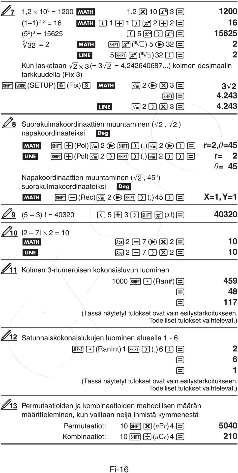 243 8 9 Suorakulmakoordinaattien muuntaminen ('2, '2 ) napakoordinaateiksi (Pol) 2 (,) 2 r=2,θ=45 (Pol) 2 (,) 2 r= 2 θ= 45 Napakoordinaattien muuntaminen ('2, 45 ) suorakulmakoordinaateiksi (Rec) 2