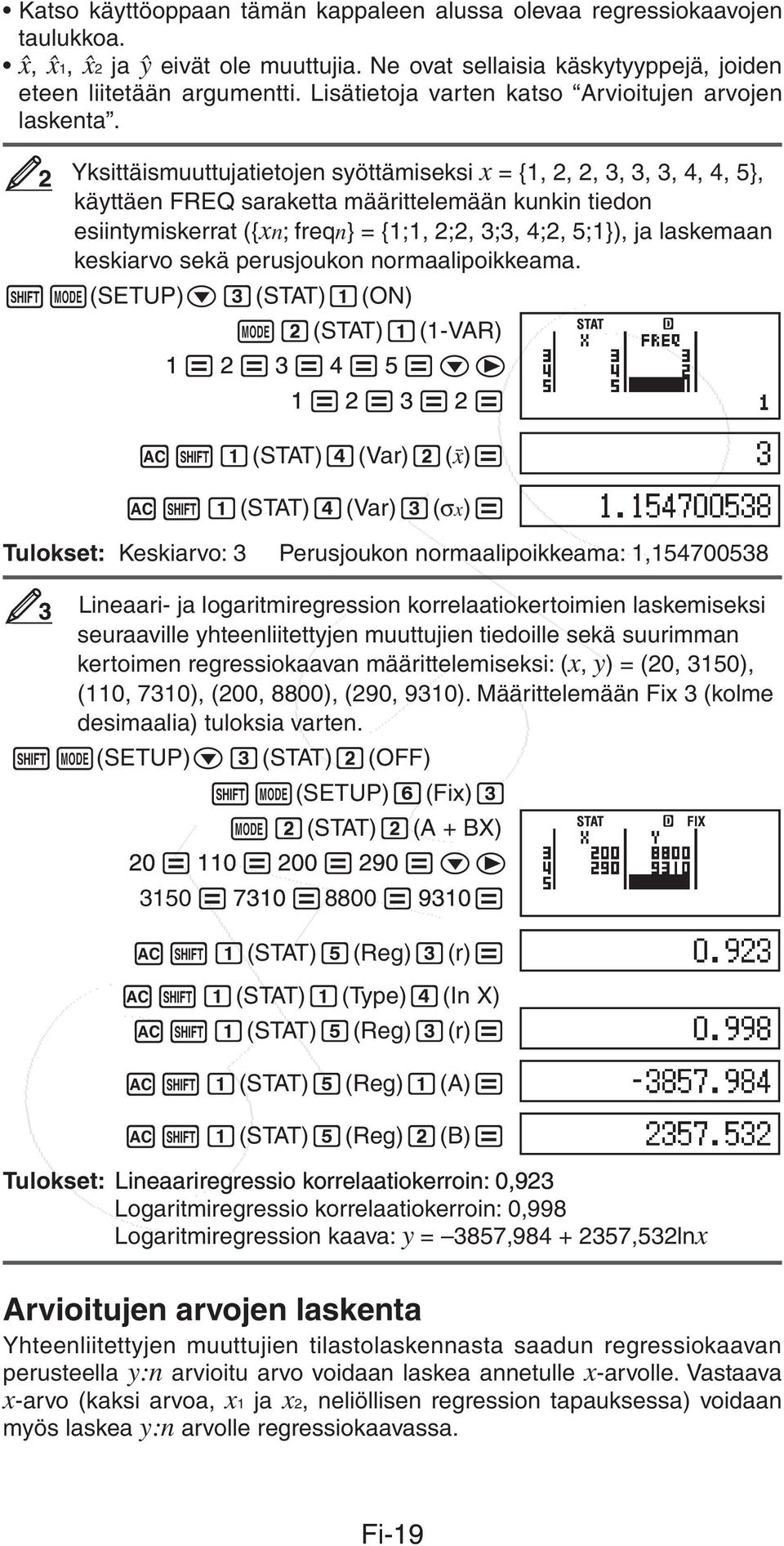 2 Yksittäismuuttujatietojen syöttämiseksi x = {1, 2, 2, 3, 3, 3, 4, 4, 5}, käyttäen FREQ saraketta määrittelemään kunkin tiedon esiintymiskerrat ({xn; freqn} = {1;1, 2;2, 3;3, 4;2, 5;1}), ja