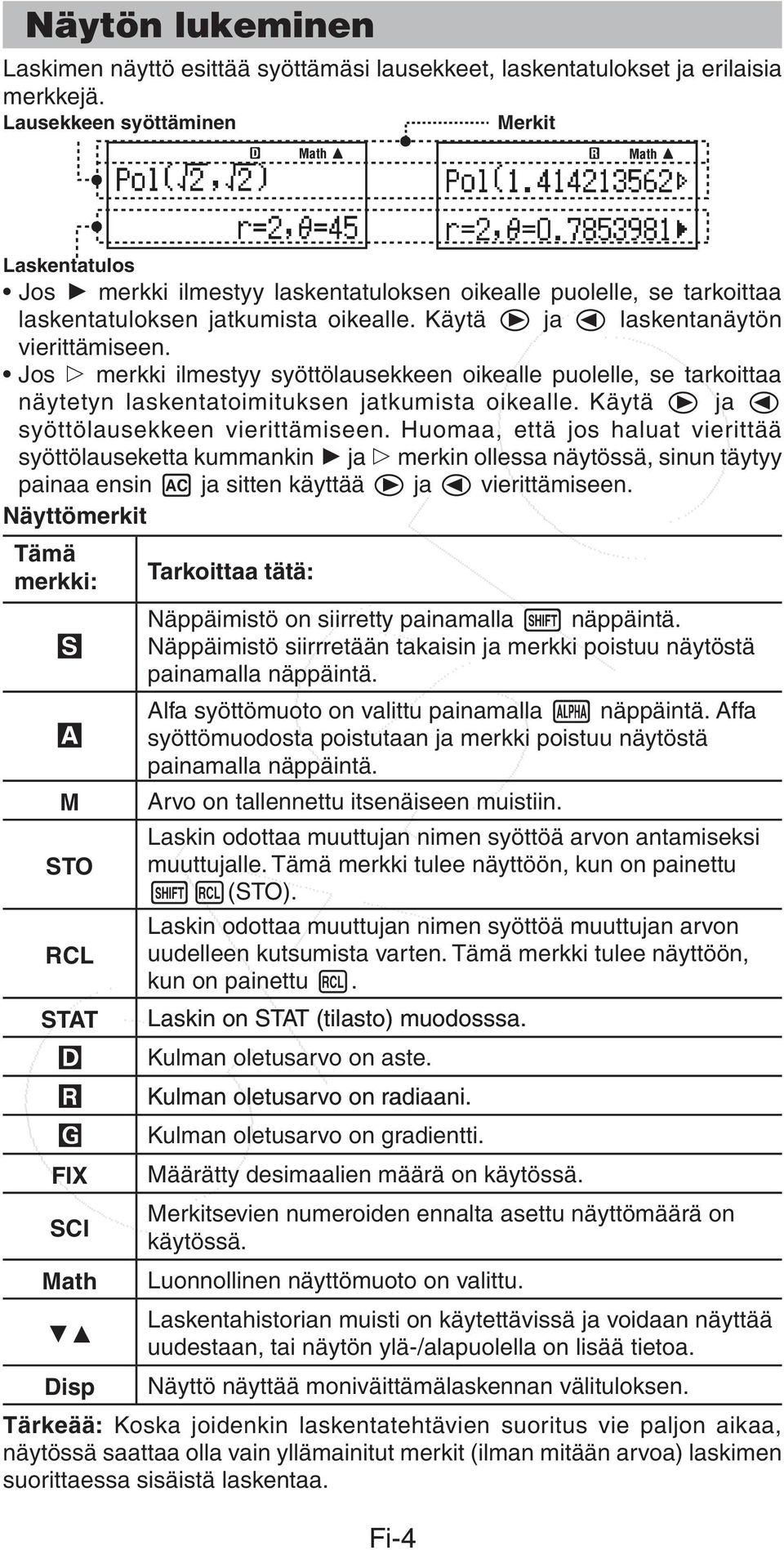 Käytä ja laskentanäytön vierittämiseen. Jos merkki ilmestyy syöttölausekkeen oikealle puolelle, se tarkoittaa näytetyn laskentatoimituksen jatkumista oikealle.