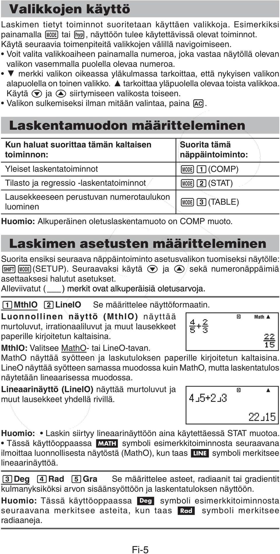 merkki valikon oikeassa yläkulmassa tarkoittaa, että nykyisen valikon alapuolella on toinen valikko. tarkoittaa yläpuolella olevaa toista valikkoa. Käytä ja siirtymiseen valikosta toiseen.