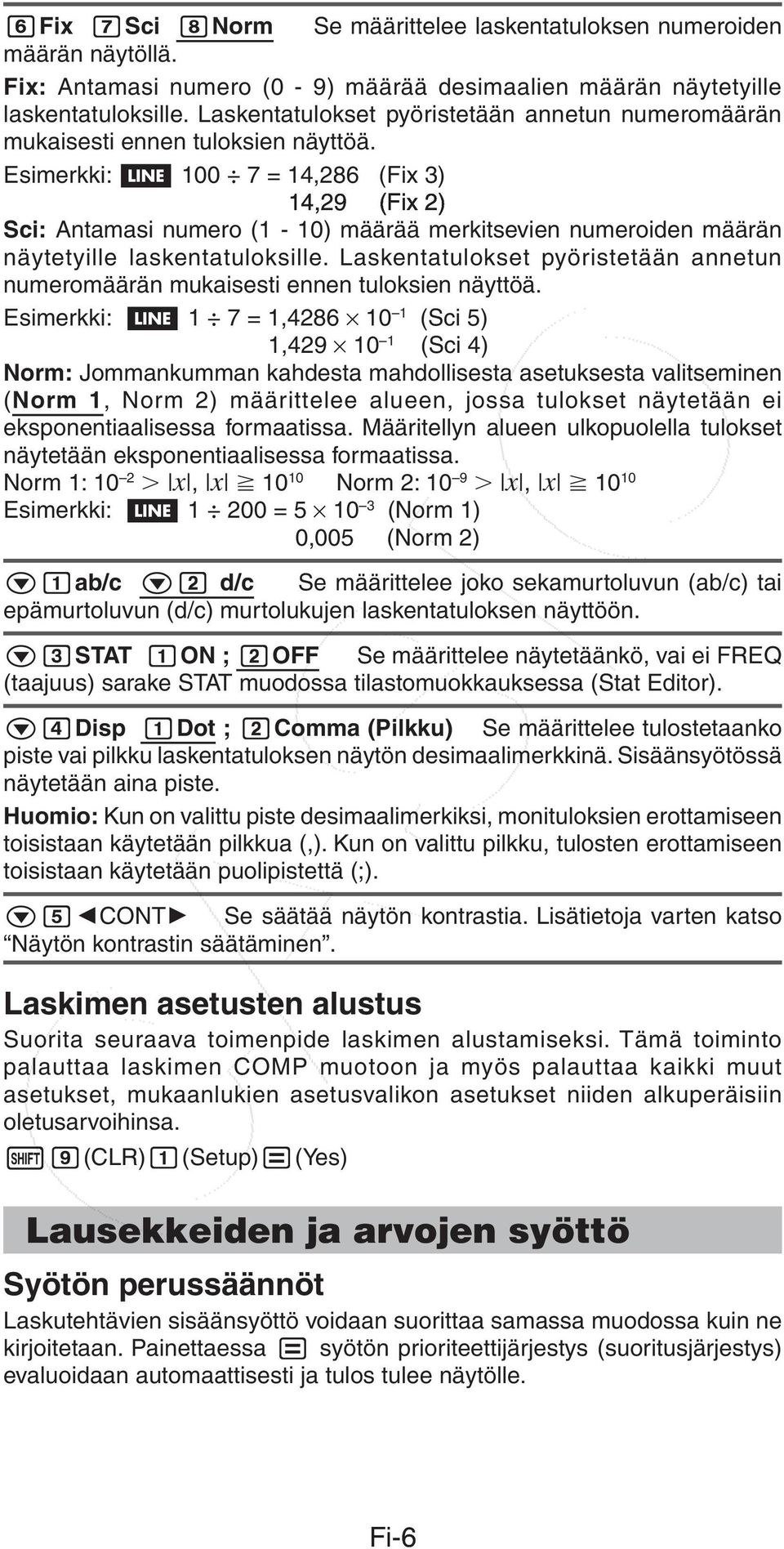 Esimerkki: 100 7 = 14,286 (Fix 3) 14,29 (Fix 2) Sci: Antamasi numero (1-10) määrää merkitsevien numeroiden määrän näytetyille laskentatuloksille.