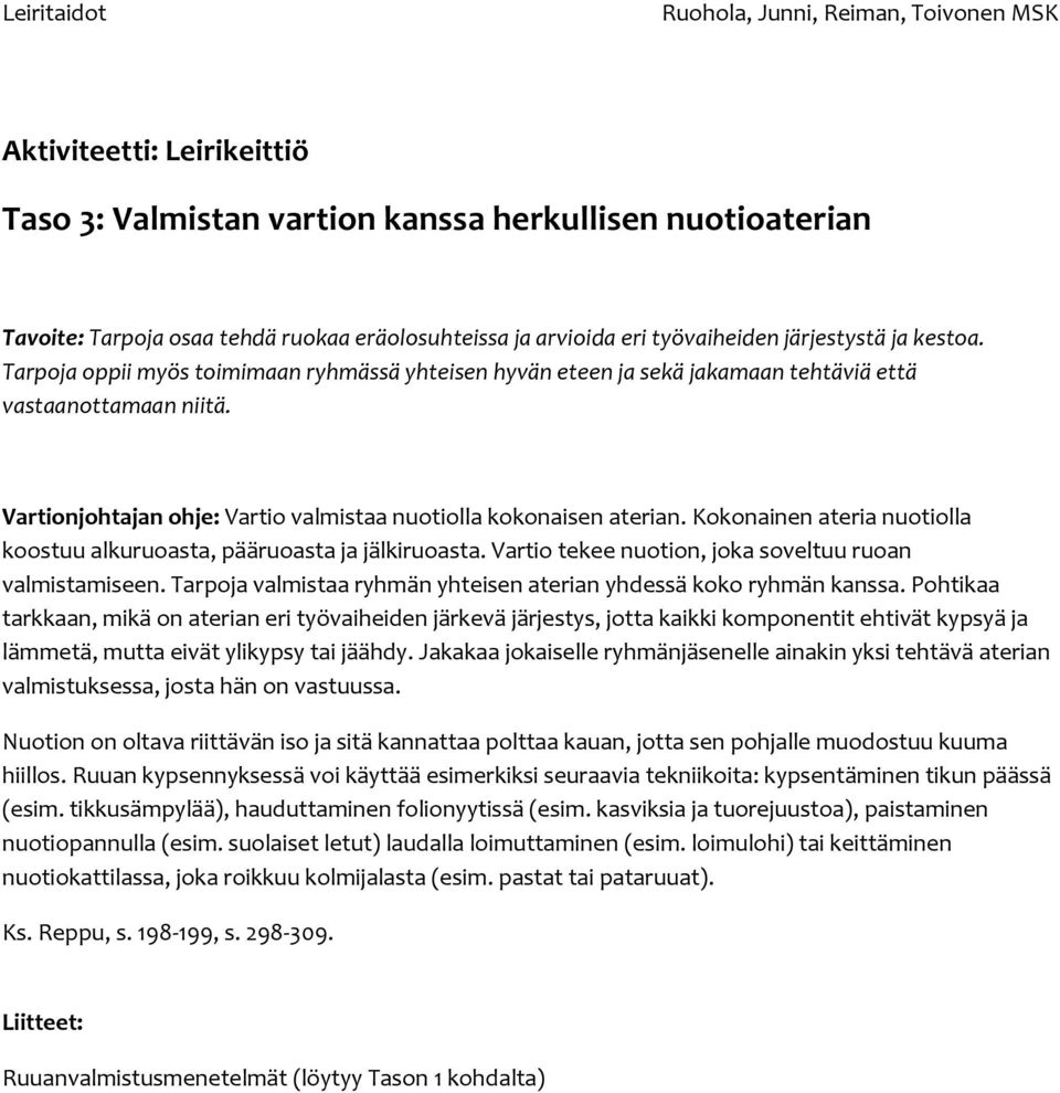 Kokonainen ateria nuotiolla koostuu alkuruoasta, pääruoasta ja jälkiruoasta. Vartio tekee nuotion, joka soveltuu ruoan valmistamiseen.