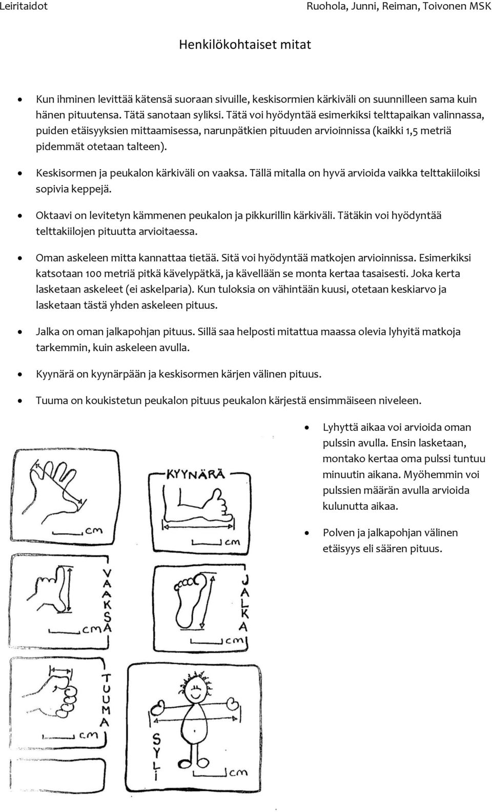 Keskisormen ja peukalon kärkiväli on vaaksa. Tällä mitalla on hyvä arvioida vaikka telttakiiloiksi sopivia keppejä. Oktaavi on levitetyn kämmenen peukalon ja pikkurillin kärkiväli.