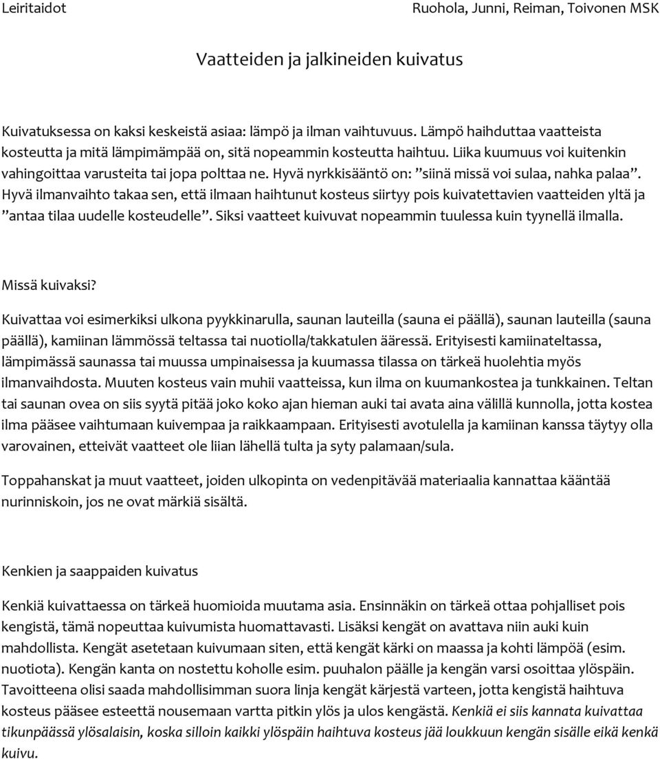 Hyvä ilmanvaihto takaa sen, että ilmaan haihtunut kosteus siirtyy pois kuivatettavien vaatteiden yltä ja antaa tilaa uudelle kosteudelle.