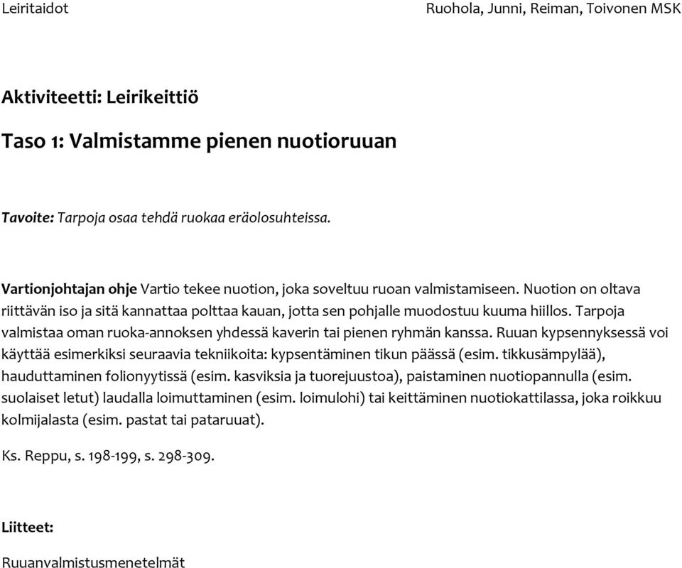 Ruuan kypsennyksessä voi käyttää esimerkiksi seuraavia tekniikoita: kypsentäminen tikun päässä (esim. tikkusämpylää), hauduttaminen folionyytissä (esim.