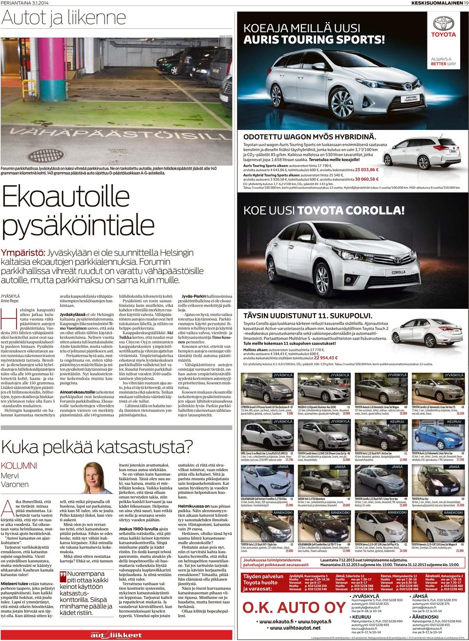 koautoille pysäköintiale Toyotan uusi wagon Auris Touring Sports on luokassaan ensimmäisenä saatavana bensiinin ja dieselin lisäksi täyshybridinä, jonka kulutus on vain 3,7 l/100 km ja CO 2 -päästöt