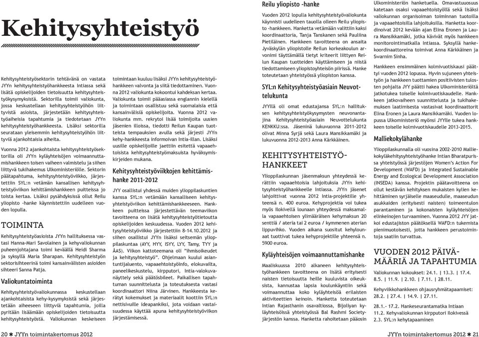 Lisäksi sektorilla seurataan yleisemmin kehitysyhteistyöhön liittyviä ajankohtaisia aiheita.