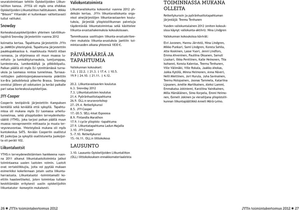 Tapahtuma järjestettiin JYYn ja JAMKOn yhteistyönä. Tapahtuma järjestettiin paukkupakkasissa 6.