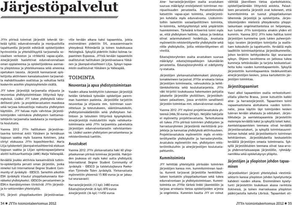 Ainejärjestöt huolehtivat edunvalvonnallaan oman oppiaineensa ja opiskelijoidensa asemasta yliopistossa ja yhteiskunnassa sekä aineensa opetuksen tasosta.