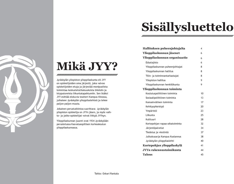 liikuntatapahtumiin. Sen lisäksi JYY esittää elokuvia teatteri Kampus Kinossa, julkaisee Jyväskylän ylioppilaslehteä ja tekee paljon paljon muuta.