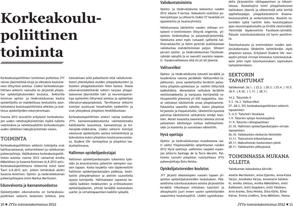 Sektorilla toimivan opinto- ja tiedevaliokunnan kautta opiskelijoilla on mahdollisuus keskustella ajankohtaisista koulutuspoliittisista aiheista ja osallistua opiskelijoiden edunvalvontaan.