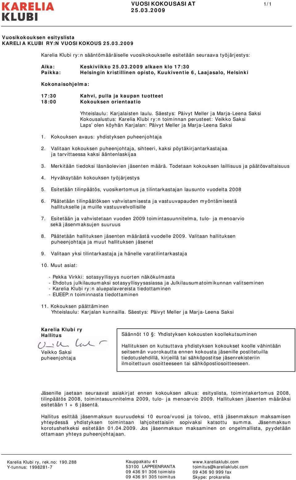 Säestys: Päivyt Meller ja Marja-Leena Saksi Kokousalustus: Karelia Klubi ry:n toiminnan perusteet: Veikko Saksi Laps olen köyhän Karjalan: Päivyt Meller ja Marja-Leena Saksi 1.