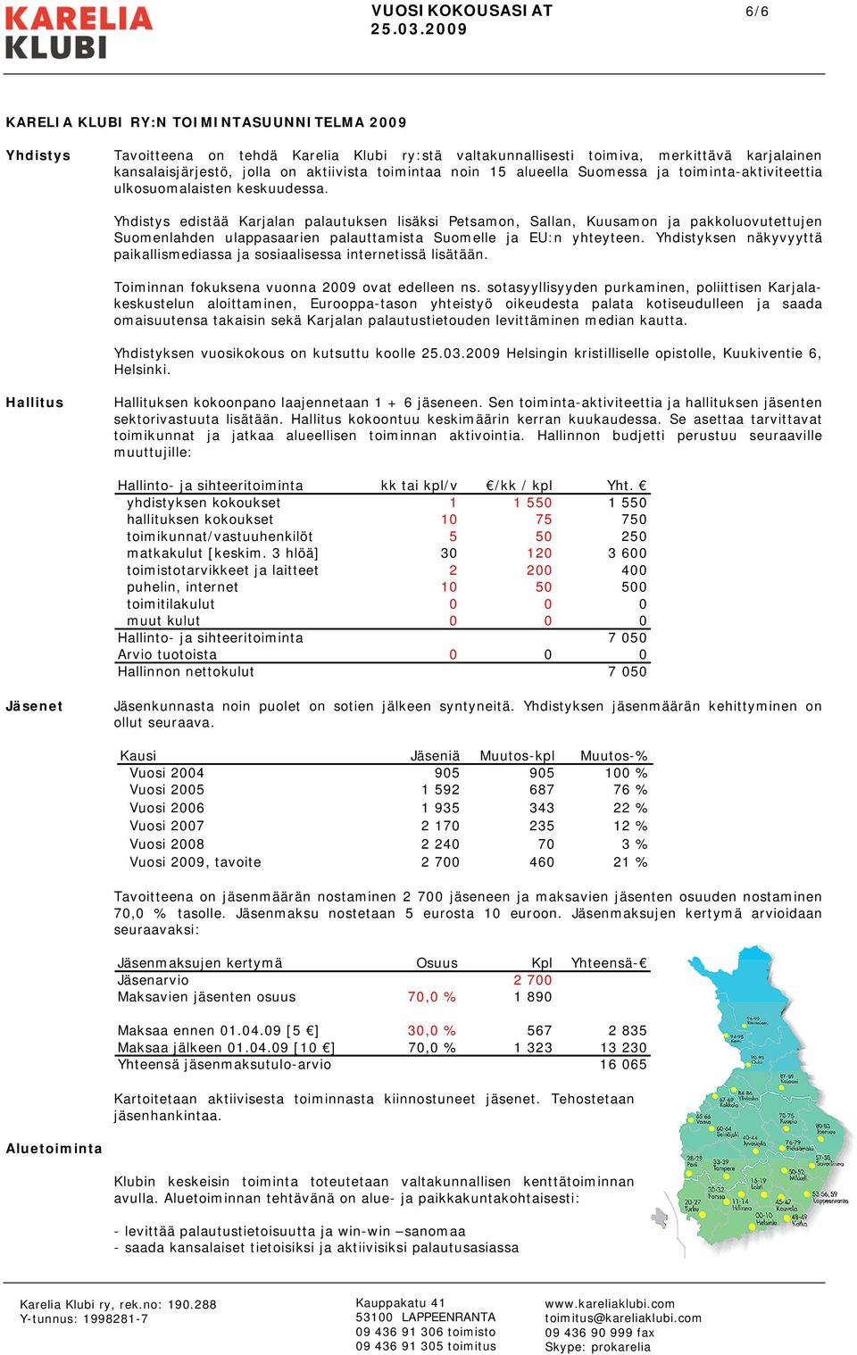 Yhdistys edistää Karjalan palautuksen lisäksi Petsamon, Sallan, Kuusamon ja pakkoluovutettujen Suomenlahden ulappasaarien palauttamista Suomelle ja EU:n yhteyteen.