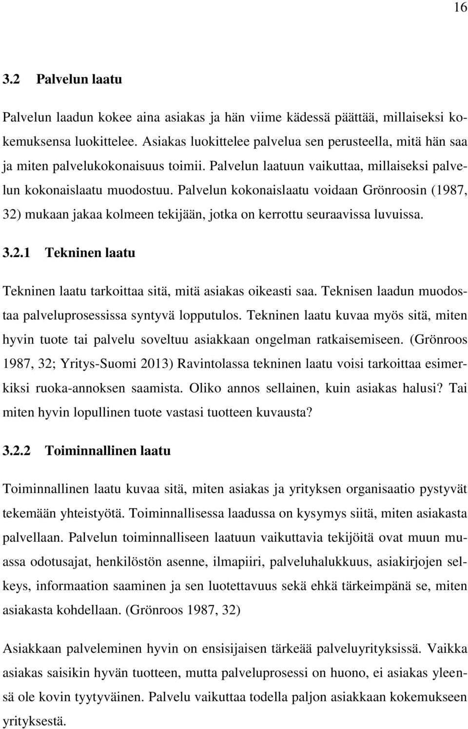 Palvelun kokonaislaatu voidaan Grönroosin (1987, 32) mukaan jakaa kolmeen tekijään, jotka on kerrottu seuraavissa luvuissa. 3.2.1 Tekninen laatu Tekninen laatu tarkoittaa sitä, mitä asiakas oikeasti saa.