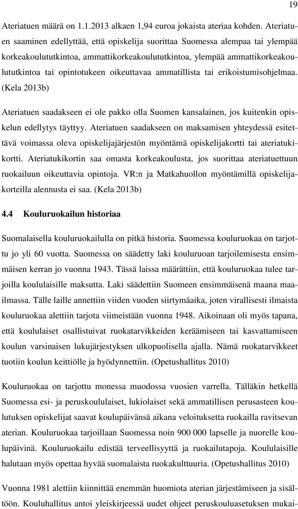 oikeuttavaa ammatillista tai erikoistumisohjelmaa. (Kela 2013b) Ateriatuen saadakseen ei ole pakko olla Suomen kansalainen, jos kuitenkin opiskelun edellytys täyttyy.