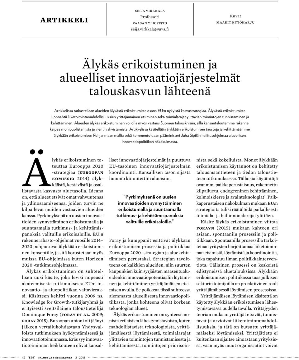 kasvustrategiaa. Älykästä erikoistumista luonnehtii liiketoimintamahdollisuuksien yrittäjämäinen etsiminen sekä toimialarajat ylittävien toimintojen tunnistaminen ja kehittäminen.