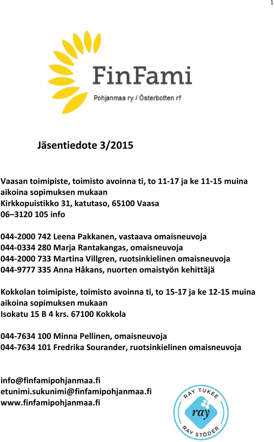 Håkans, nuorten omaistyön kehittäjä Kokkolan toimipiste, toimisto avoinna ti, to 15-17 ja ke 12-15 muina aikoina sopimuksen mukaan Isokatu 15 B 4 krs.