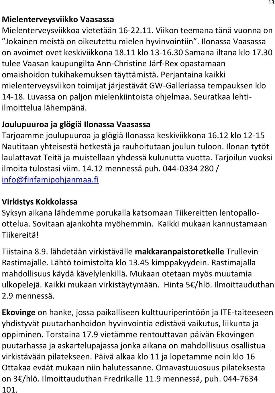 Perjantaina kaikki mielenterveysviikon toimijat järjestävät GW-Galleriassa tempauksen klo 14-18. Luvassa on paljon mielenkiintoista ohjelmaa. Seuratkaa lehtiilmoittelua lähempänä.