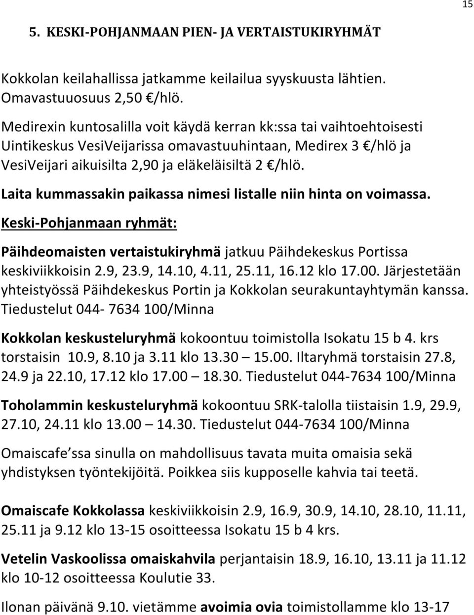 Laita kummassakin paikassa nimesi listalle niin hinta on voimassa. Keski-Pohjanmaan ryhmät: Päihdeomaisten vertaistukiryhmä jatkuu Päihdekeskus Portissa keskiviikkoisin 2.9, 23.9, 14.10, 4.11, 25.