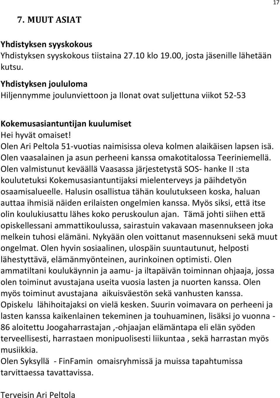 Olen Ari Peltola 51-vuotias naimisissa oleva kolmen alaikäisen lapsen isä. Olen vaasalainen ja asun perheeni kanssa omakotitalossa Teeriniemellä.