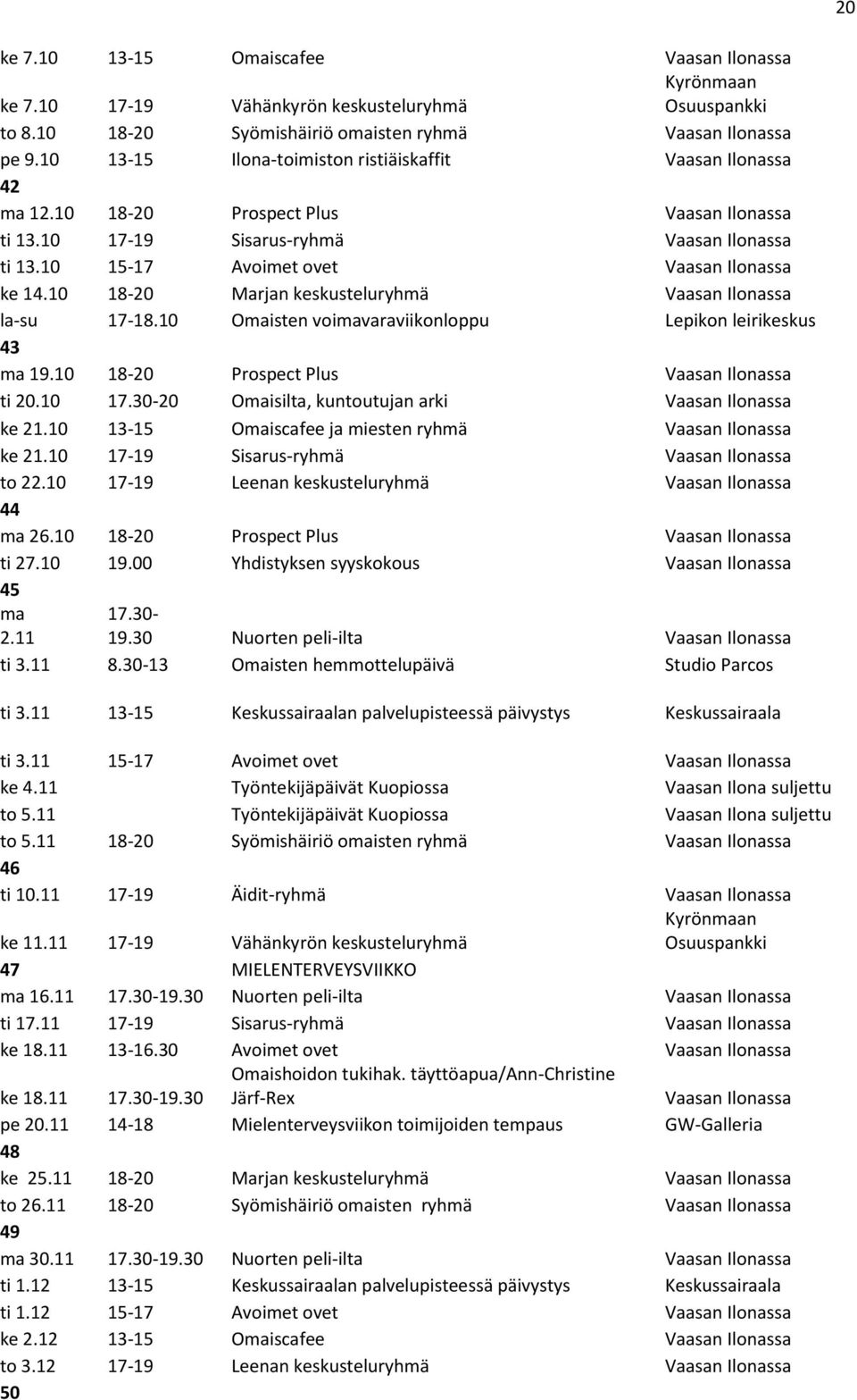 10 18-20 Marjan keskusteluryhmä Vaasan Ilonassa la-su 17-18.10 Omaisten voimavaraviikonloppu Lepikon leirikeskus 43 ma 19.10 18-20 Prospect Plus Vaasan Ilonassa ti 20.10 17.