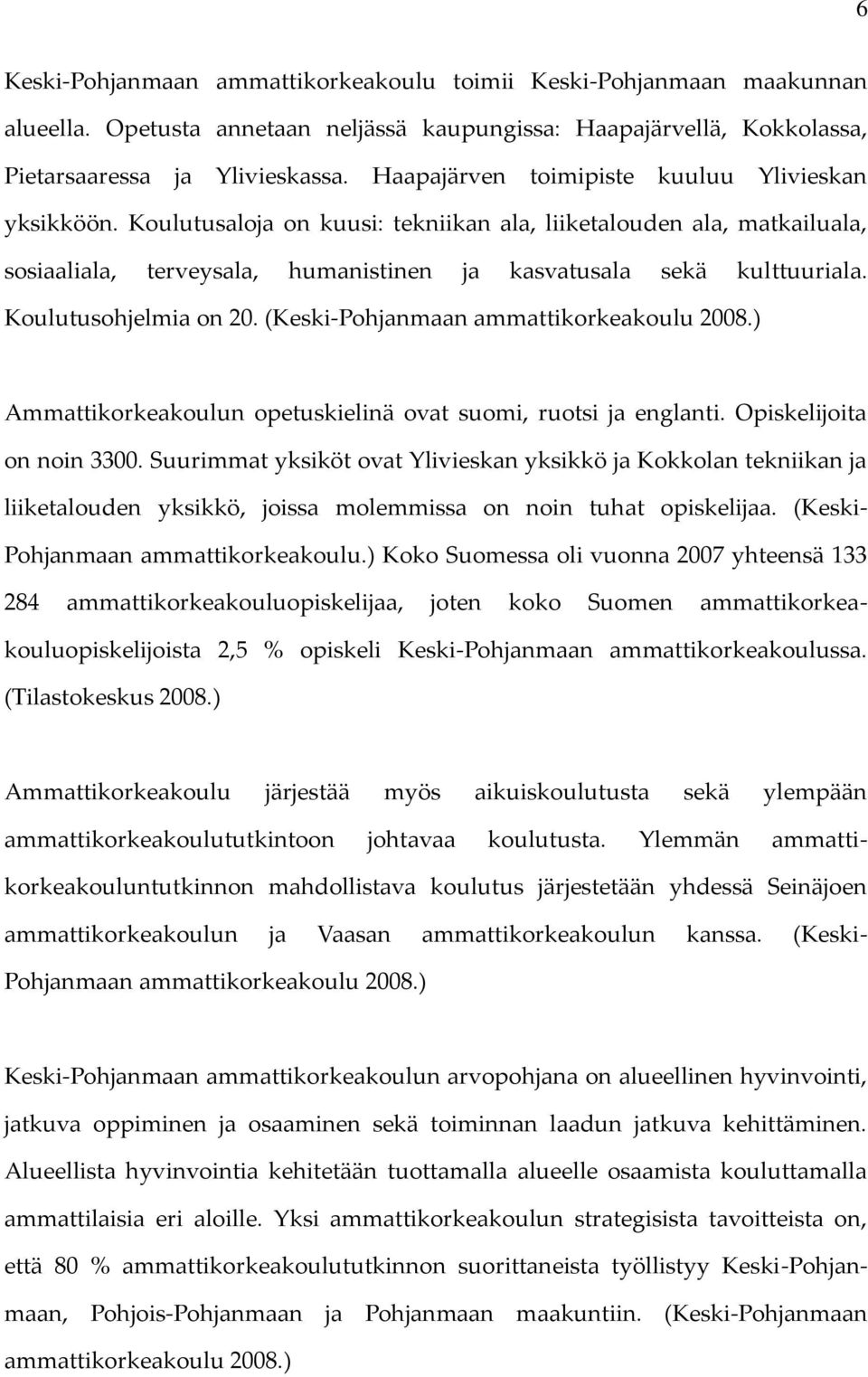 Koulutusohjelmia on 20. (Keski-Pohjanmaan ammattikorkeakoulu 2008.) Ammattikorkeakoulun opetuskielinä ovat suomi, ruotsi ja englanti. Opiskelijoita on noin 3300.