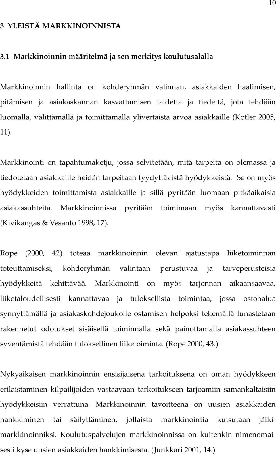 tehdään luomalla, välittämällä ja toimittamalla ylivertaista arvoa asiakkaille (Kotler 2005, 11).