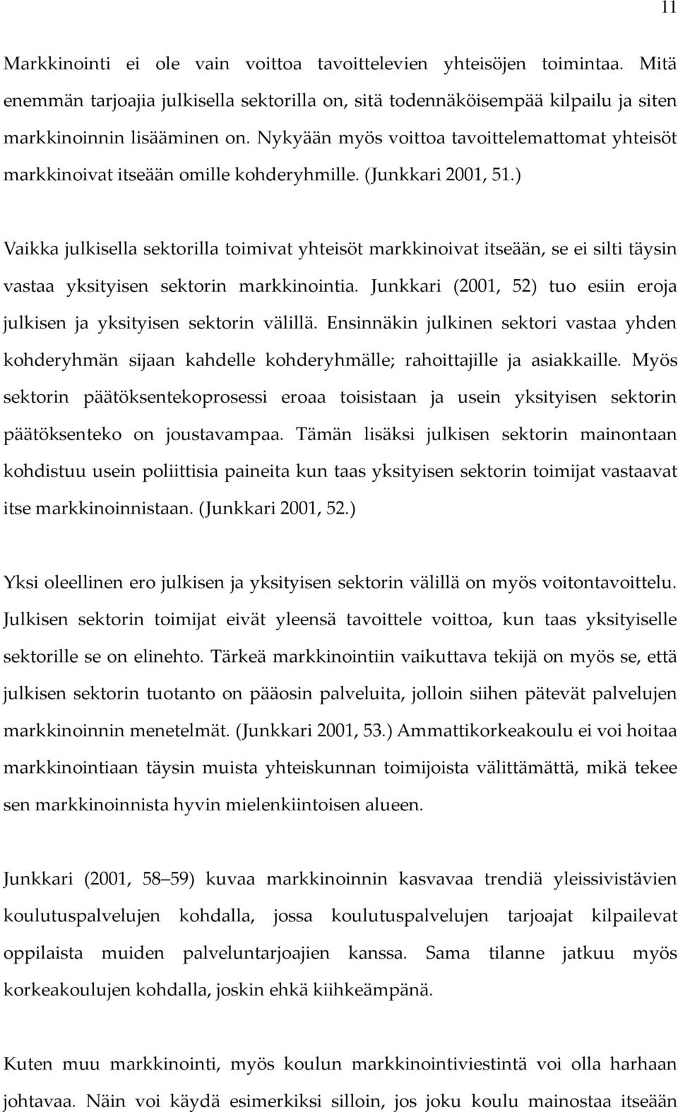 ) Vaikka julkisella sektorilla toimivat yhteisöt markkinoivat itseään, se ei silti täysin vastaa yksityisen sektorin markkinointia.