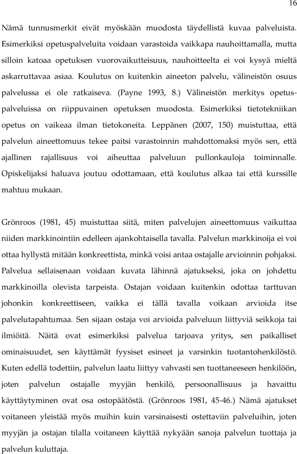 Koulutus on kuitenkin aineeton palvelu, välineistön osuus palvelussa ei ole ratkaiseva. (Payne 1993, 8.) Välineistön merkitys opetuspalveluissa on riippuvainen opetuksen muodosta.