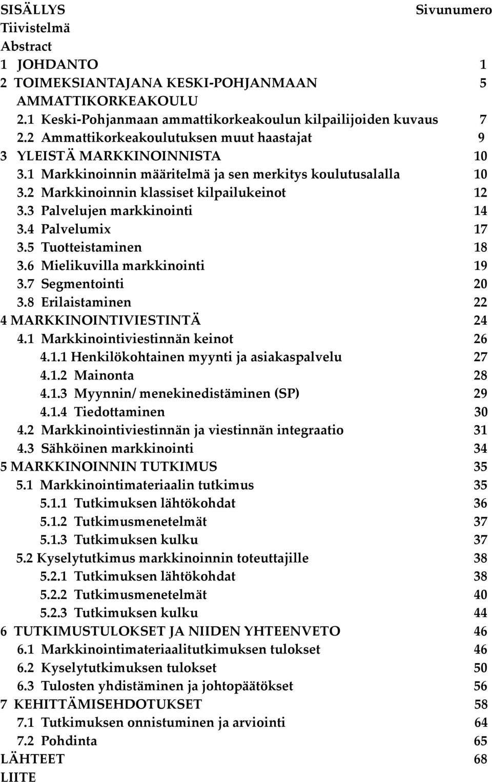 3 Palvelujen markkinointi 14 3.4 Palvelumix 17 3.5 Tuotteistaminen 18 3.6 Mielikuvilla markkinointi 19 3.7 Segmentointi 20 3.8 Erilaistaminen 22 4 MARKKINOINTIVIESTINTÄ 24 4.