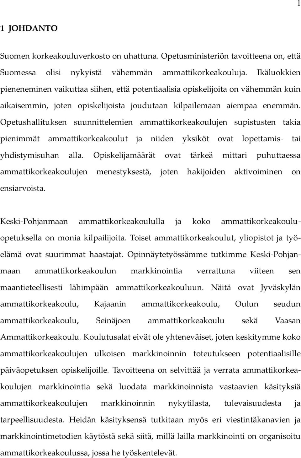 Opetushallituksen suunnittelemien ammattikorkeakoulujen supistusten takia pienimmät ammattikorkeakoulut ja niiden yksiköt ovat lopettamis- tai yhdistymisuhan alla.