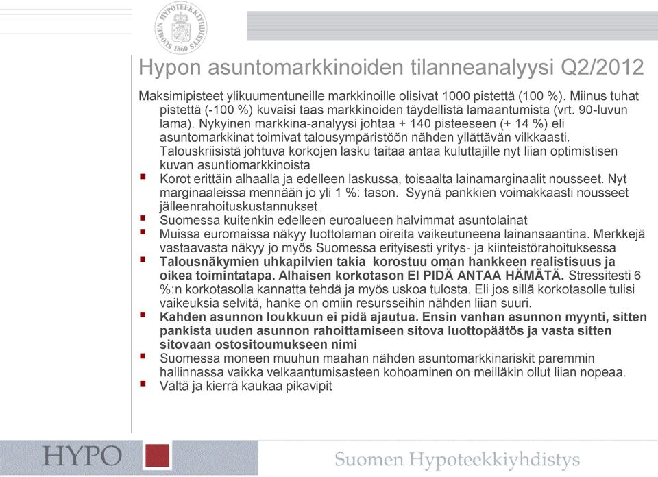 Nykyinen markkina-analyysi johtaa + 140 pisteeseen (+ 14 %) eli asuntomarkkinat toimivat talousympäristöön nähden yllättävän vilkkaasti.