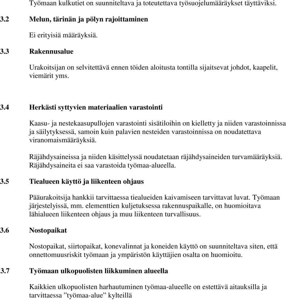 3 Rakennusalue Urakoitsijan on selvitettävä ennen töiden aloitusta tontilla sijaitsevat johdot, kaapelit, viemärit yms. 3.