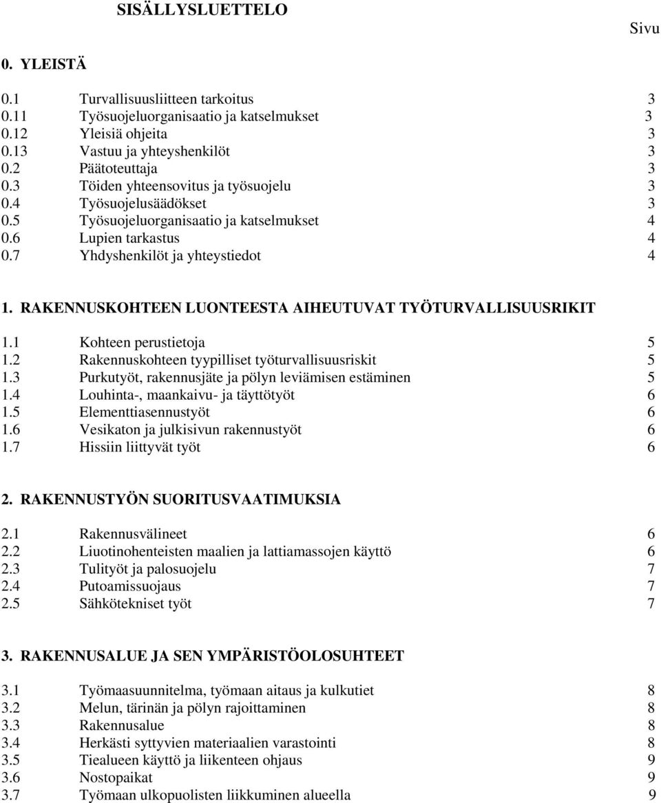 RAKENNUSKOHTEEN LUONTEESTA AIHEUTUVAT TYÖTURVALLISUUSRIKIT 1.1 Kohteen perustietoja 5 1.2 Rakennuskohteen tyypilliset työturvallisuusriskit 5 1.