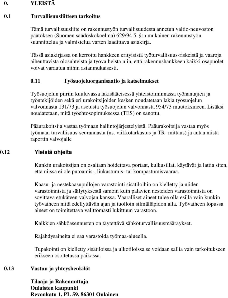 Tässä asiakirjassa on kerrottu hankkeen erityisistä työturvallisuus-riskeistä ja vaaroja aiheuttavista olosuhteista ja työvaiheista niin, että rakennushankkeen kaikki osapuolet voivat varautua niihin