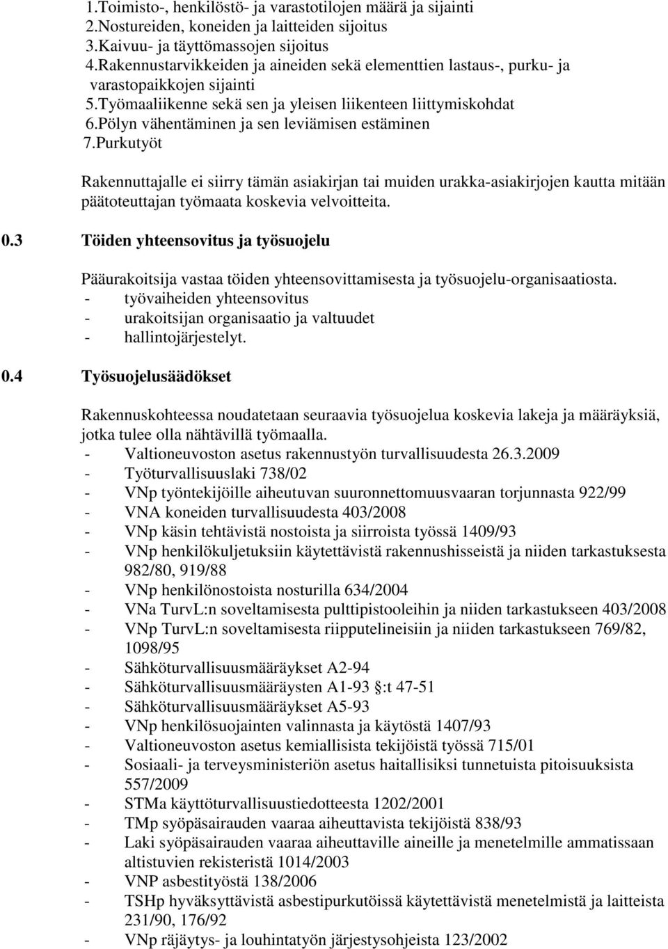 Pölyn vähentäminen ja sen leviämisen estäminen 7.Purkutyöt Rakennuttajalle ei siirry tämän asiakirjan tai muiden urakka-asiakirjojen kautta mitään päätoteuttajan työmaata koskevia velvoitteita. 0.