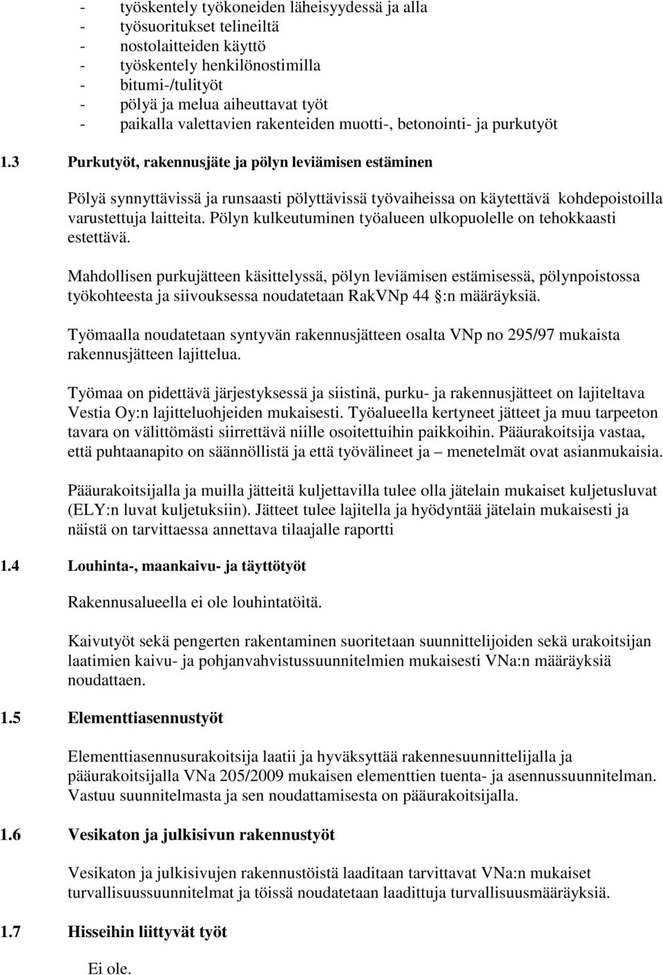 3 Purkutyöt, rakennusjäte ja pölyn leviämisen estäminen Pölyä synnyttävissä ja runsaasti pölyttävissä työvaiheissa on käytettävä kohdepoistoilla varustettuja laitteita.